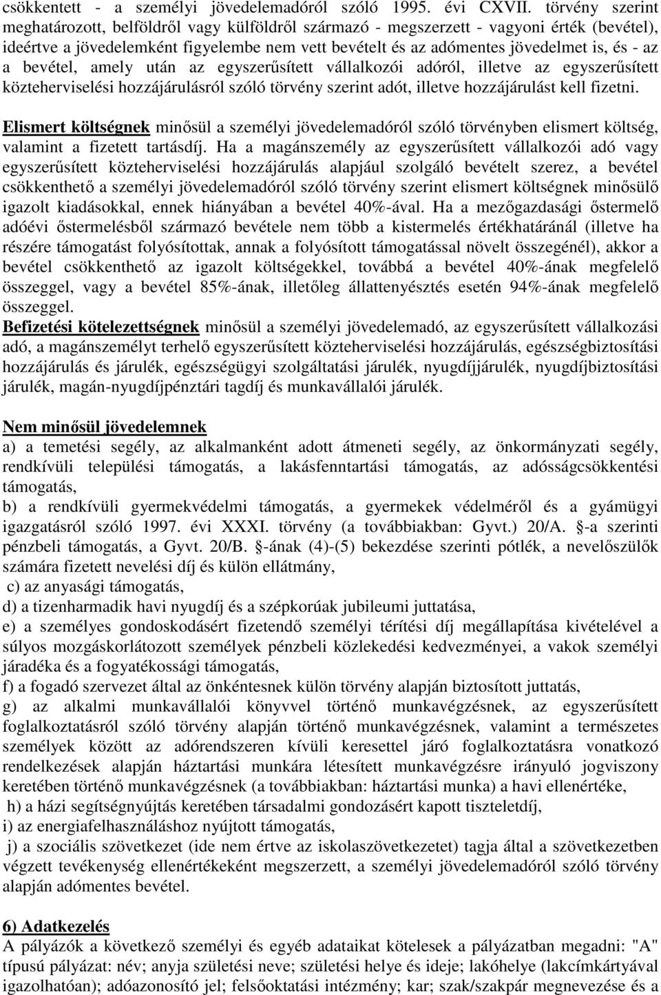 az a bevétel, amely után az egyszerűsített vállalkozói adóról, illetve az egyszerűsített közteherviselési hozzájárulásról szóló törvény szerint adót, illetve hozzájárulást kell fizetni.