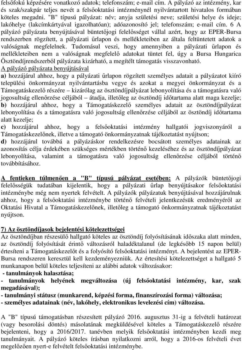 6 A pályázó pályázata benyújtásával büntetőjogi felelősséget vállal azért, hogy az EPER-Bursa rendszerben rögzített, a pályázati űrlapon és mellékleteiben az általa feltüntetett adatok a valóságnak