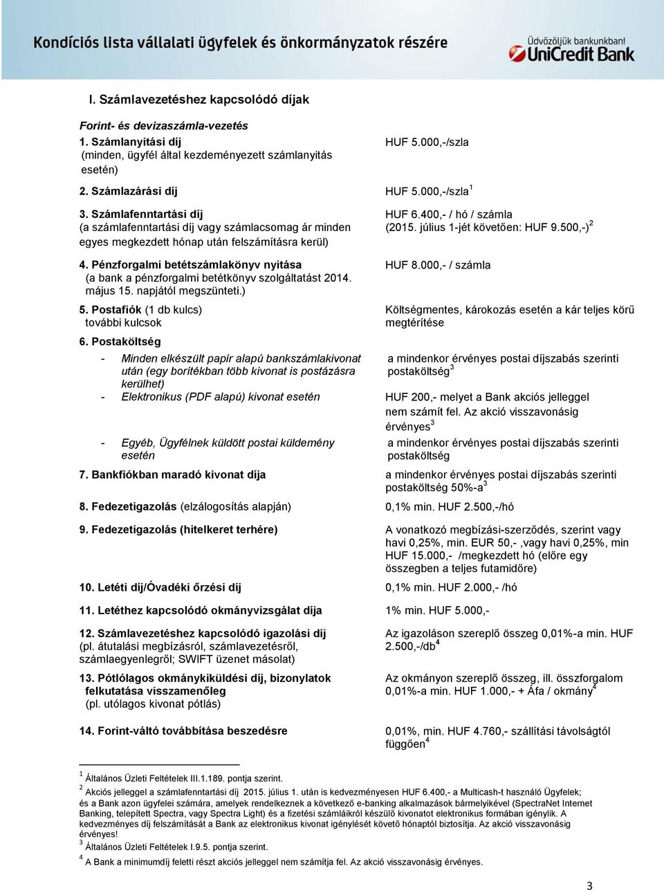 Pénzforgalmi betétkönyv nyitása (a bank a pénzforgalmi betétkönyv szolgáltatást 2014. május 15. napjától megszünteti.) 5. Postafiók (1 db kulcs) további kulcsok 6.