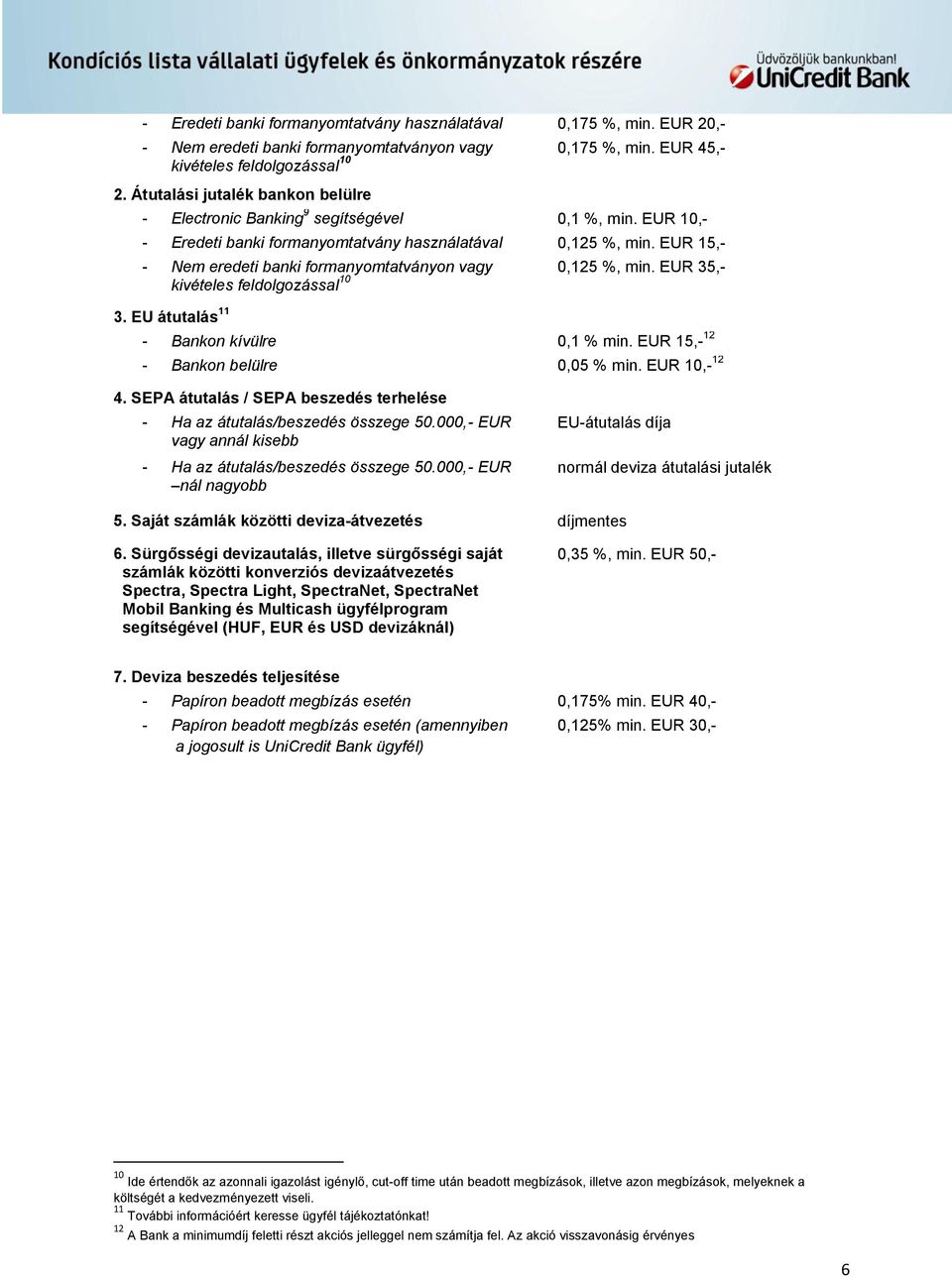 EUR 15,- - Nem eredeti banki formanyomtatványon vagy kivételes feldolgozással 10 0,125 %, min. EUR 35,- 3. EU átutalás 11 - Bankon kívülre 0,1 % min. EUR 15,- 12 - Bankon belülre 0,05 % min.
