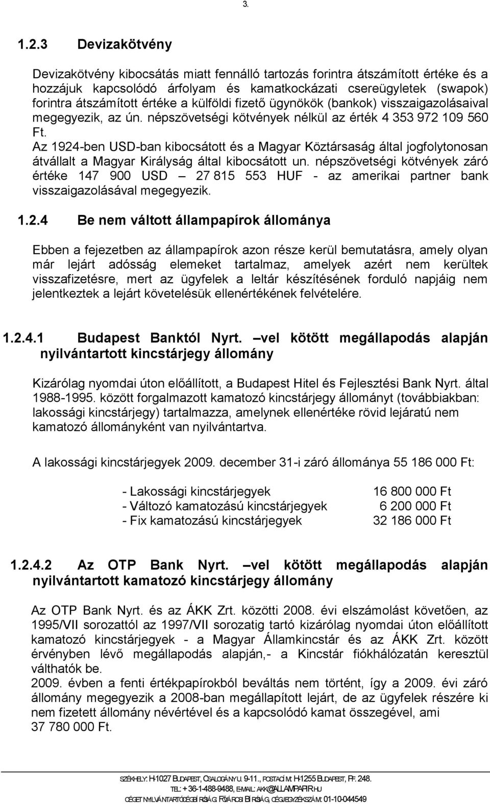 külföldi fizető ügynökök (bankok) visszaigazolásaival megegyezik, az ún. népszövetségi kötvények nélkül az érték 4 353 972 109 560 Ft.