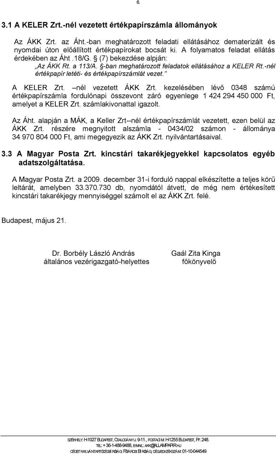 A KELER Zrt. nél vezetett ÁKK Zrt. kezelésében lévő 0348 számú értékpapírszámla fordulónapi összevont záró egyenlege 1 424 294 450 000 Ft, amelyet a KELER Zrt. számlakivonattal igazolt. Az Áht.