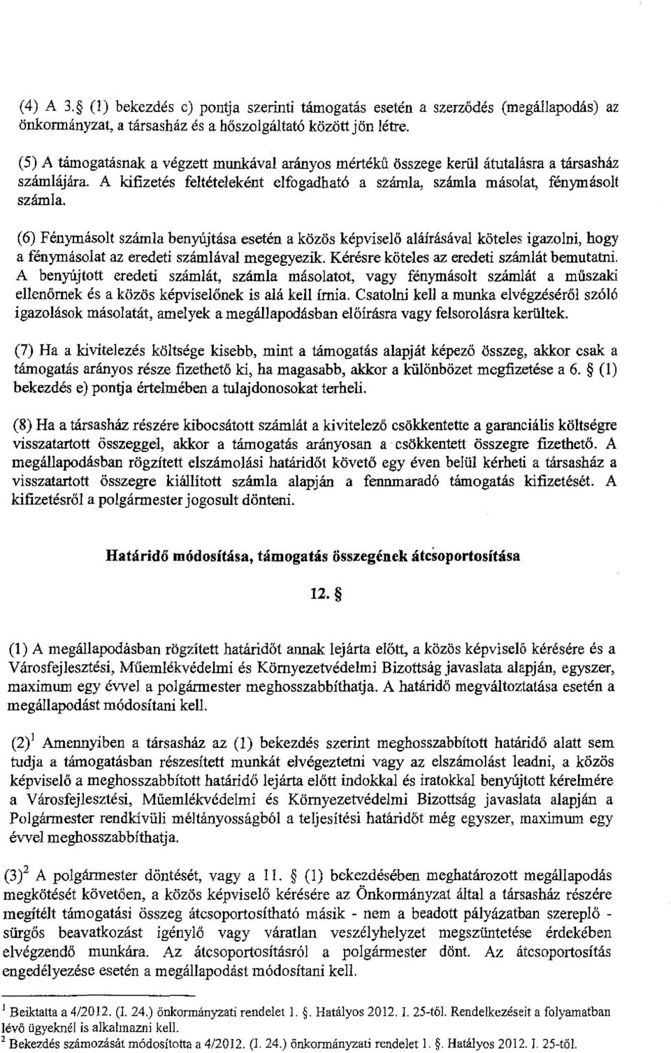 (6) Fénymásolt számla benyújtása eselén a közös képviselő aláírásával köteles igazolni, hogy a fénymásolat az eredeti számlával megegyezik. Kérésre köteles az eredeti számlát bemutatni.