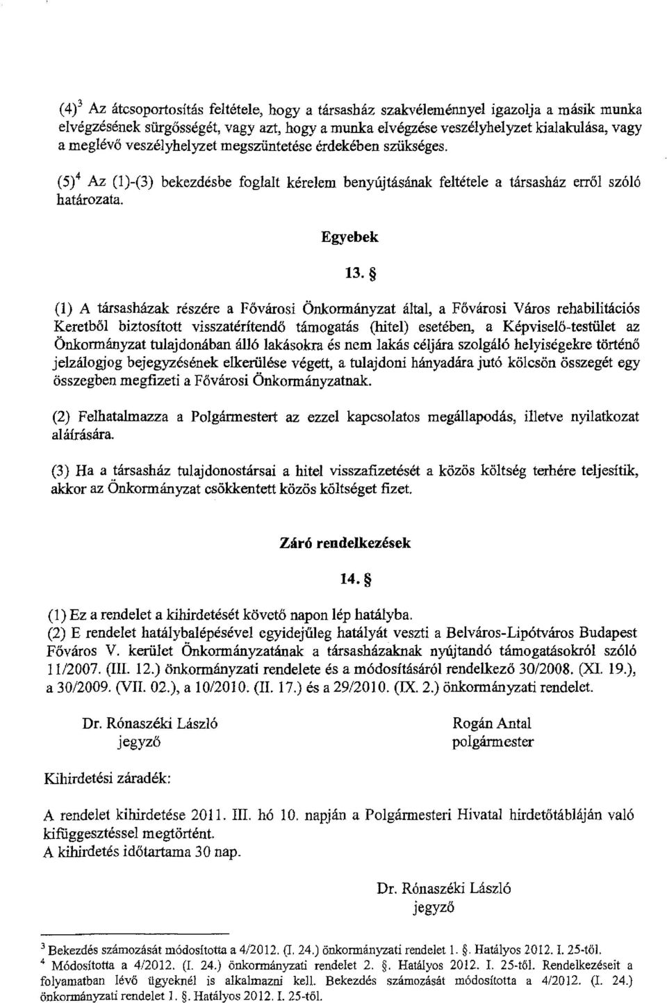 (l) A társasházak részére a Fővárosi Önkormányzat által, a Fővárosi Város rehabilitációs Keretből biztosított visszatérítendő támogatás (hitel) esetében, a Képviselő-testület az Önkormányzat