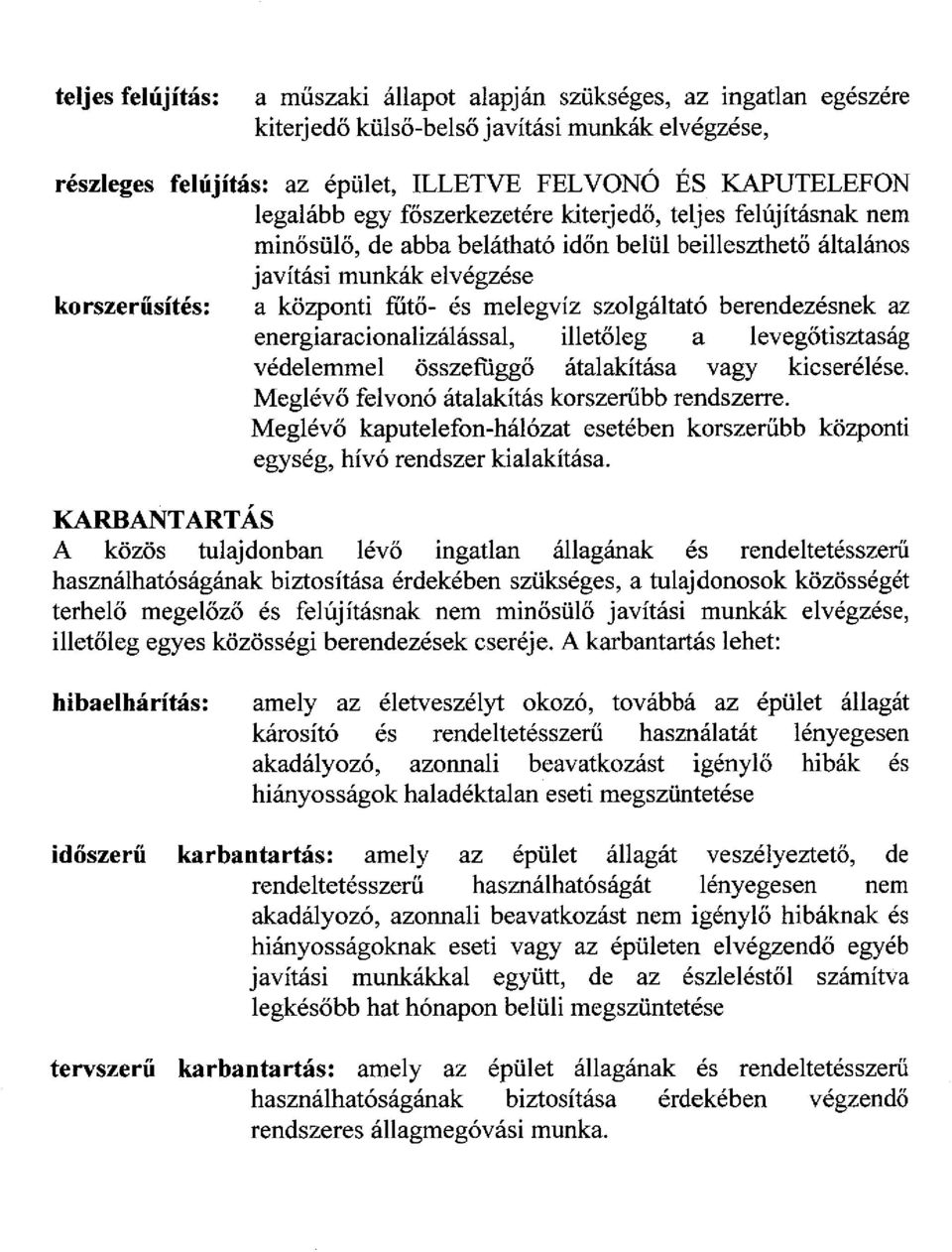 berendezésnek az energiaracionalizálással, illetőleg a levegőtisztaság védelemmel összefüggő átalakítása vagy kicserélése. Meglévő felvonó átalakítás korszerűbb rendszerre.