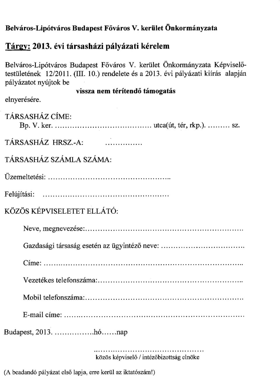 TÁRSASHÁZ CÍME: Bp. V. ker.... utca( út, tér, rkp.)... sz. TÁRSASHÁZ HRSZ.-A: TÁRSASHÁZ SZÁMLA SZÁMA: Üzemeltetési:.... Felújítási: KÖZÖS KÉPVISELETET ELLÁTÓ: Neve, megnevezése:.