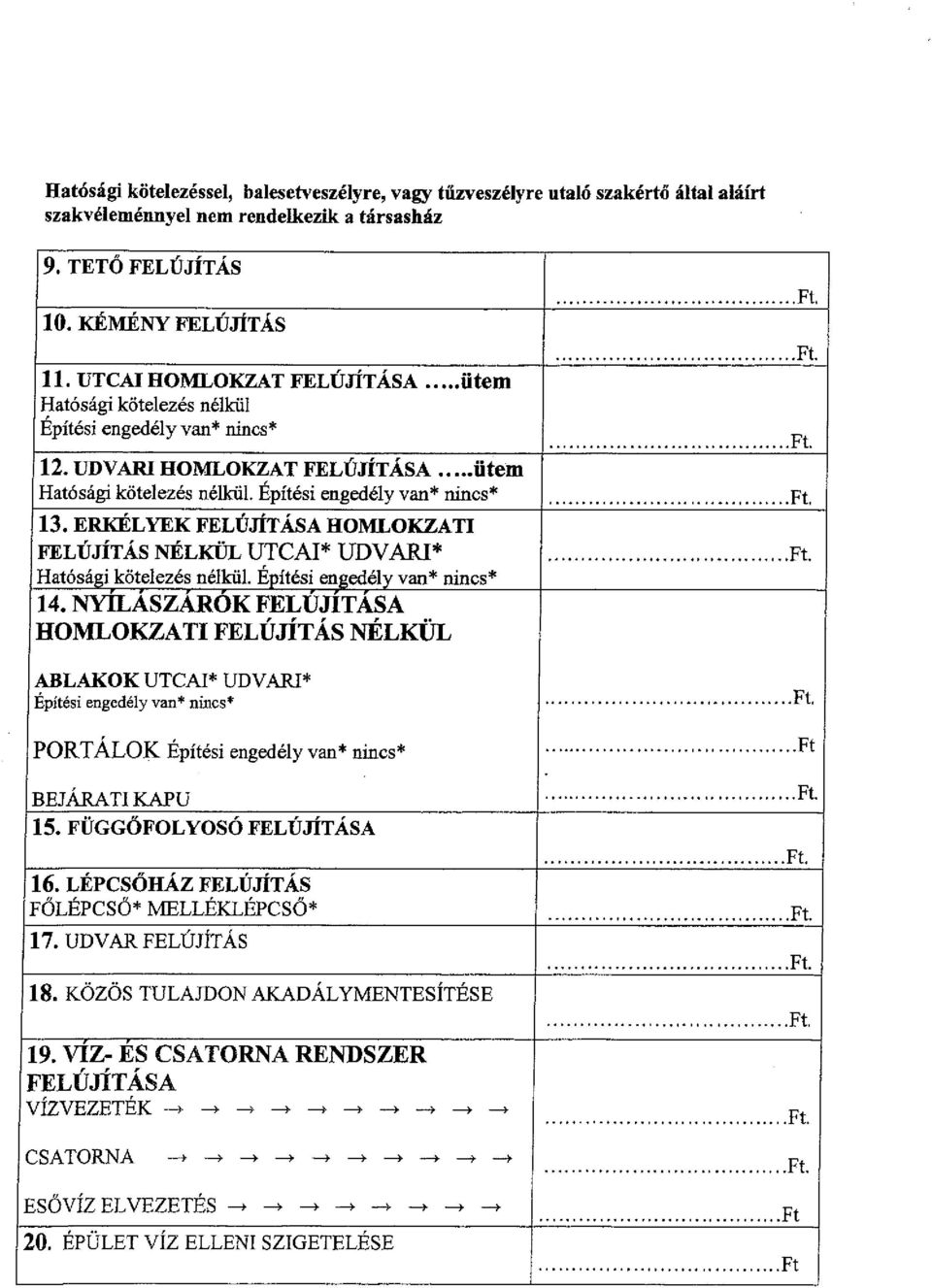 ERKÉLYEK FELÚJÍTÁSA HOMLOKZATI FELÚJÍTÁS NÉLKÜL UTCAI* UDVARI* Hatósági kötelezés nélkül. Éoítési engedély van* níncs* 14.