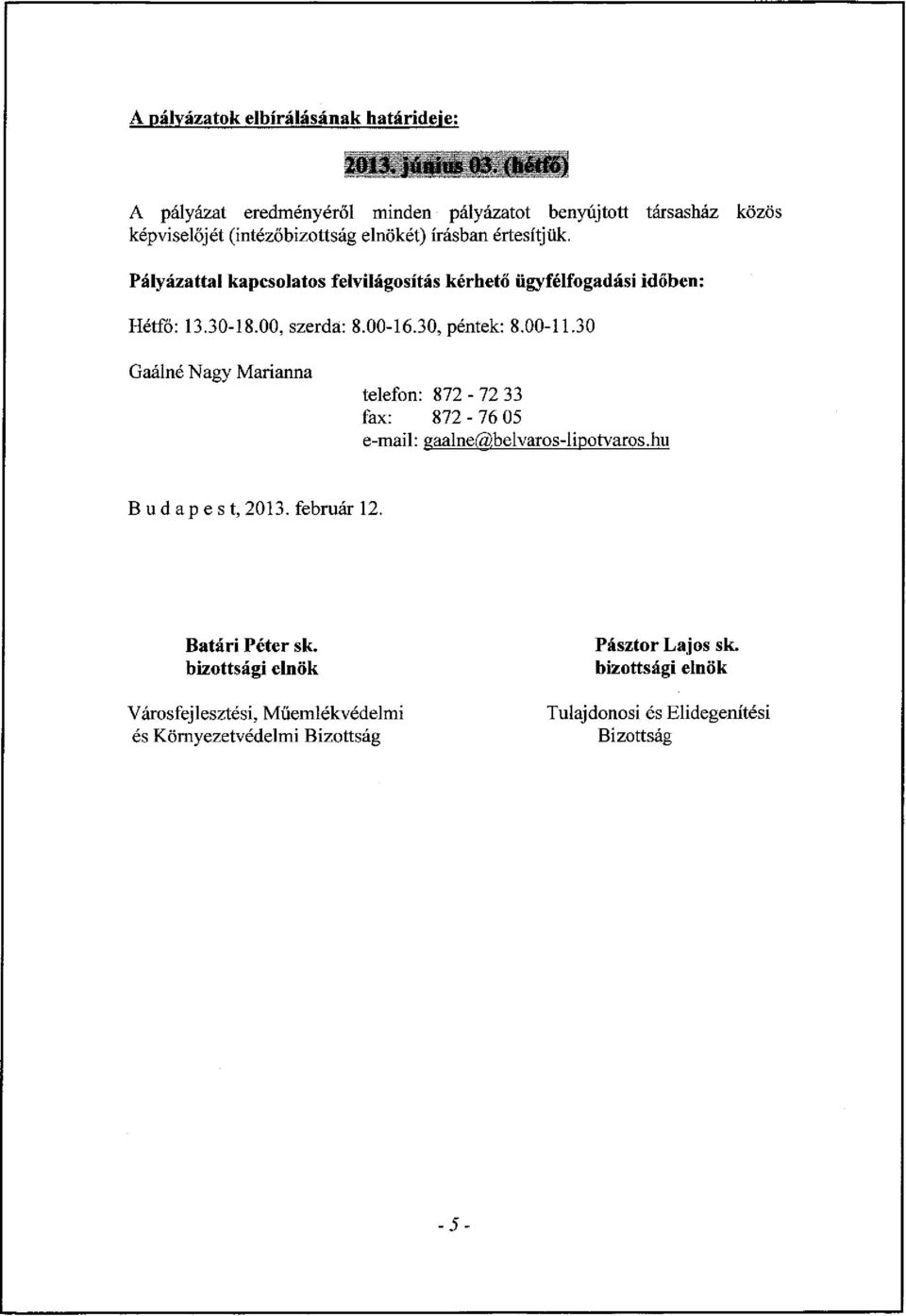 30 Gaálné Nagy Marianna telefon: 872-72 33 fax: 872-76 05 e-mail: gaalne@belvaros-lipotvaros.hu B u d a p es t, 2013. február 12. Batári Péter sk.