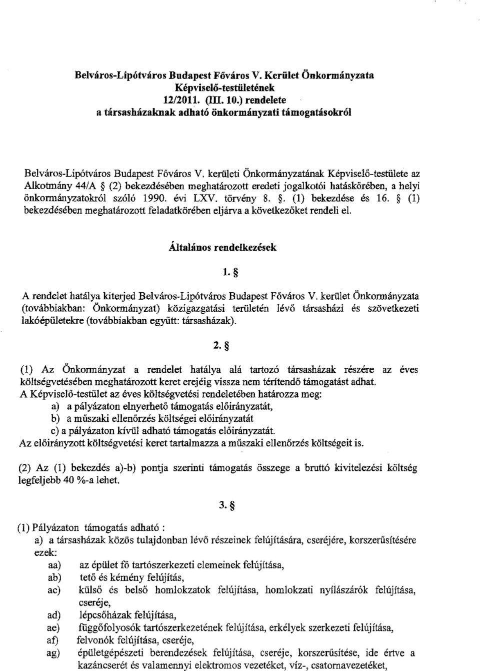 kerületi Önkormányzatának Képviselő-testülete az Alkotmány 44/A (2) bekezdésében meghatározott eredeti jogalkotói hatáskörében, a helyi önkormányzatokról szóló 1990. évi LXV. törvény 8.