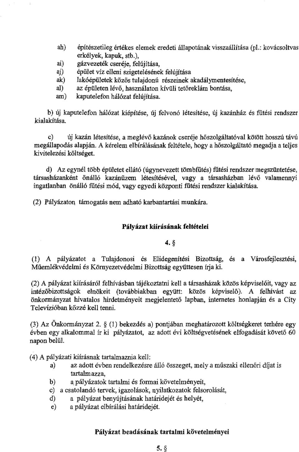 kaputelefon hálózat felújítása. b) új kaputelefon hálózat kiépítése, új felvonó létesítése, új kazánház és fűtési rendszer kialakítása.