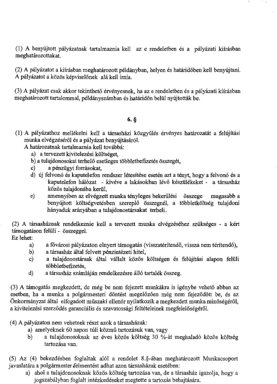 (3) A pályázat csak akkor tekinthető érvényesnek, ha az e rendeletben és a pályázati kiírásban meghatározott tartalommal, példányszámban és határidőn belül nyújtották be. 6.