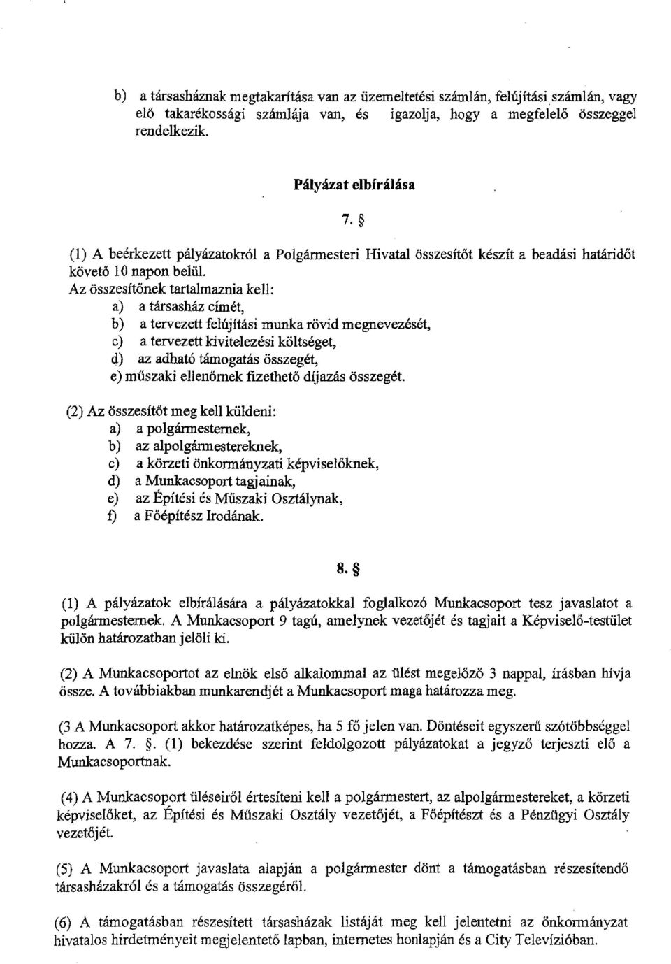 Az összesítőnek tartalmaznia kell: a) a társasház címét, b) a tervezett felújítási munka rövid megnevezését, c) a tervezett kivitelezési költséget, d) az adható támogatás összegét, e) müszaki