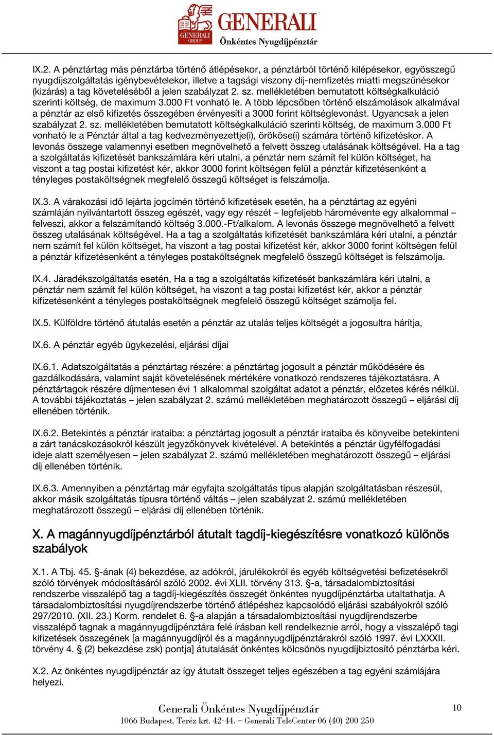 A több lépcsőben történő elszámolások alkalmával a pénztár az első kifizetés összegében érvényesíti a 3000 forint költséglevonást. Ugyancsak a jelen sza