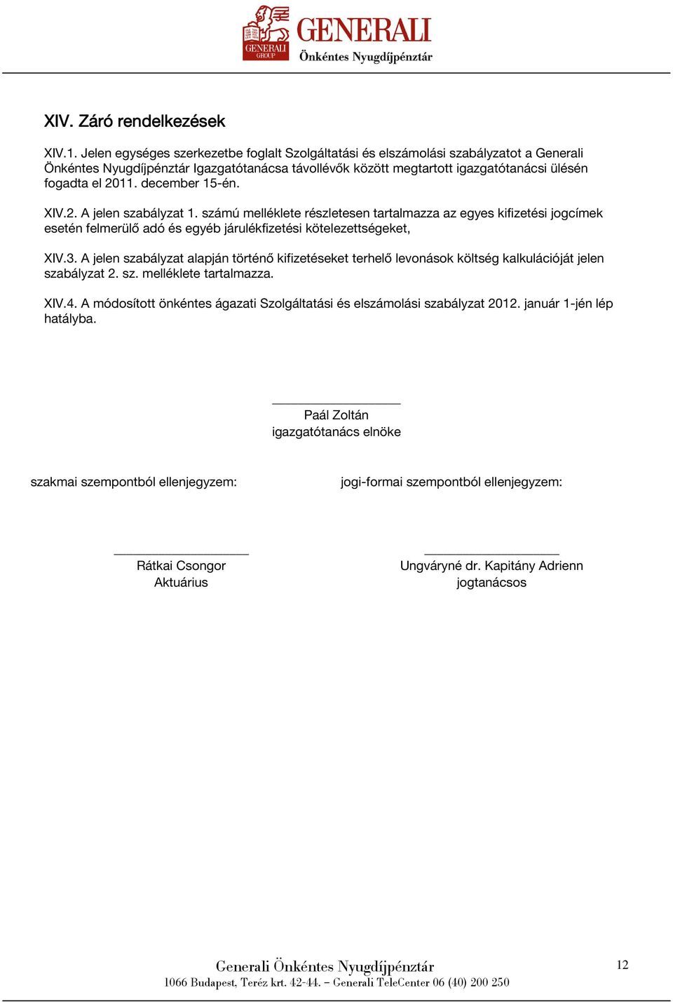 december 15-én. XIV.2. A jelen szabályzat 1. számú melléklete részletesen tartalmazza az egyes kifizetési jogcímek esetén felmerülő adó és egyéb járulékfizetési kötelezettségeket, XIV.3.