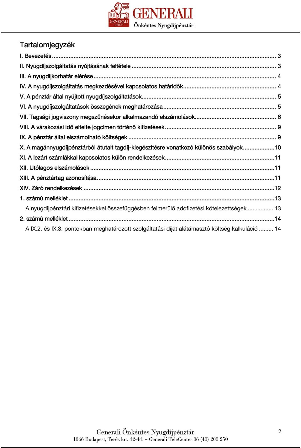 A várakozási idő eltelte jogcímen történő kifizetések...... 9 IX. A pénztár által elszámolható költségek... 9 X. A magánnyugdíjpénztárból átutalt tagdíj-kiegészítésre vonatkozó különös szabályok.