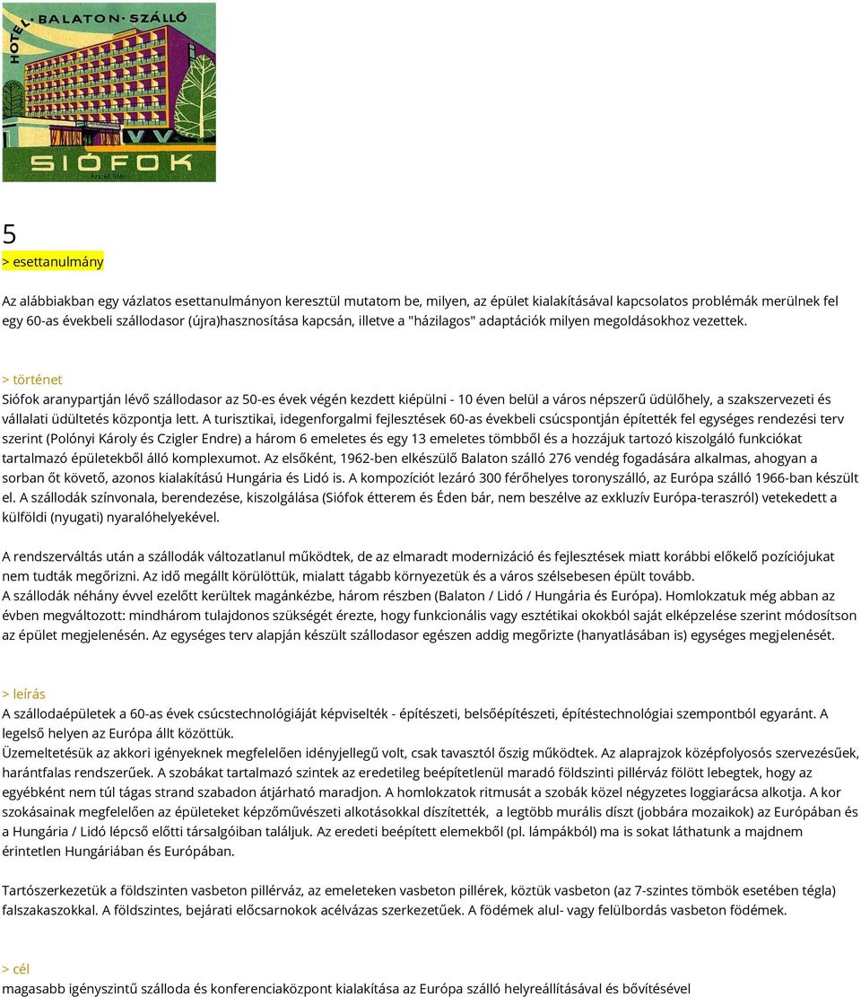 > történet Siófok aranypartján lévő szállodasor az 50-es évek végén kezdett kiépülni - 10 éven belül a város népszerű üdülőhely, a szakszervezeti és vállalati üdültetés központja lett.