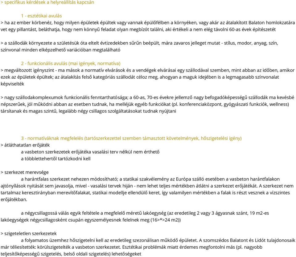 évtizedekben sűrűn beépült, mára zavaros jelleget mutat - stílus, modor, anyag, szín, színvonal minden elképzelhető variációban megtalálható 2 - funkcionális avulás (mai igények, normatíva) >