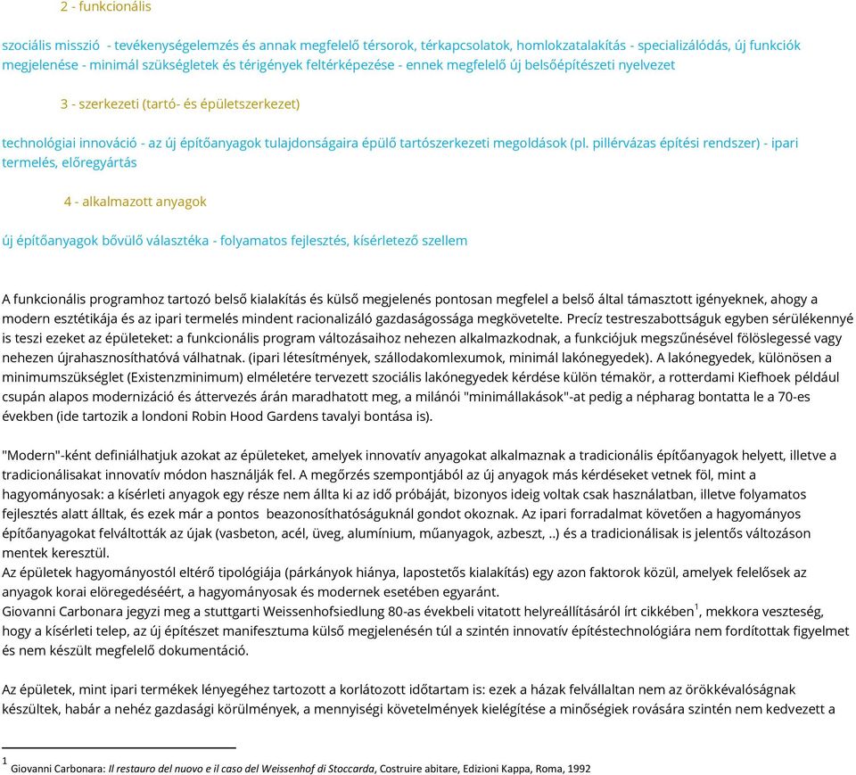 (pl. pillérvázas építési rendszer) - ipari termelés, előregyártás 4 - alkalmazott anyagok új építőanyagok bővülő választéka - folyamatos fejlesztés, kísérletező szellem A funkcionális programhoz