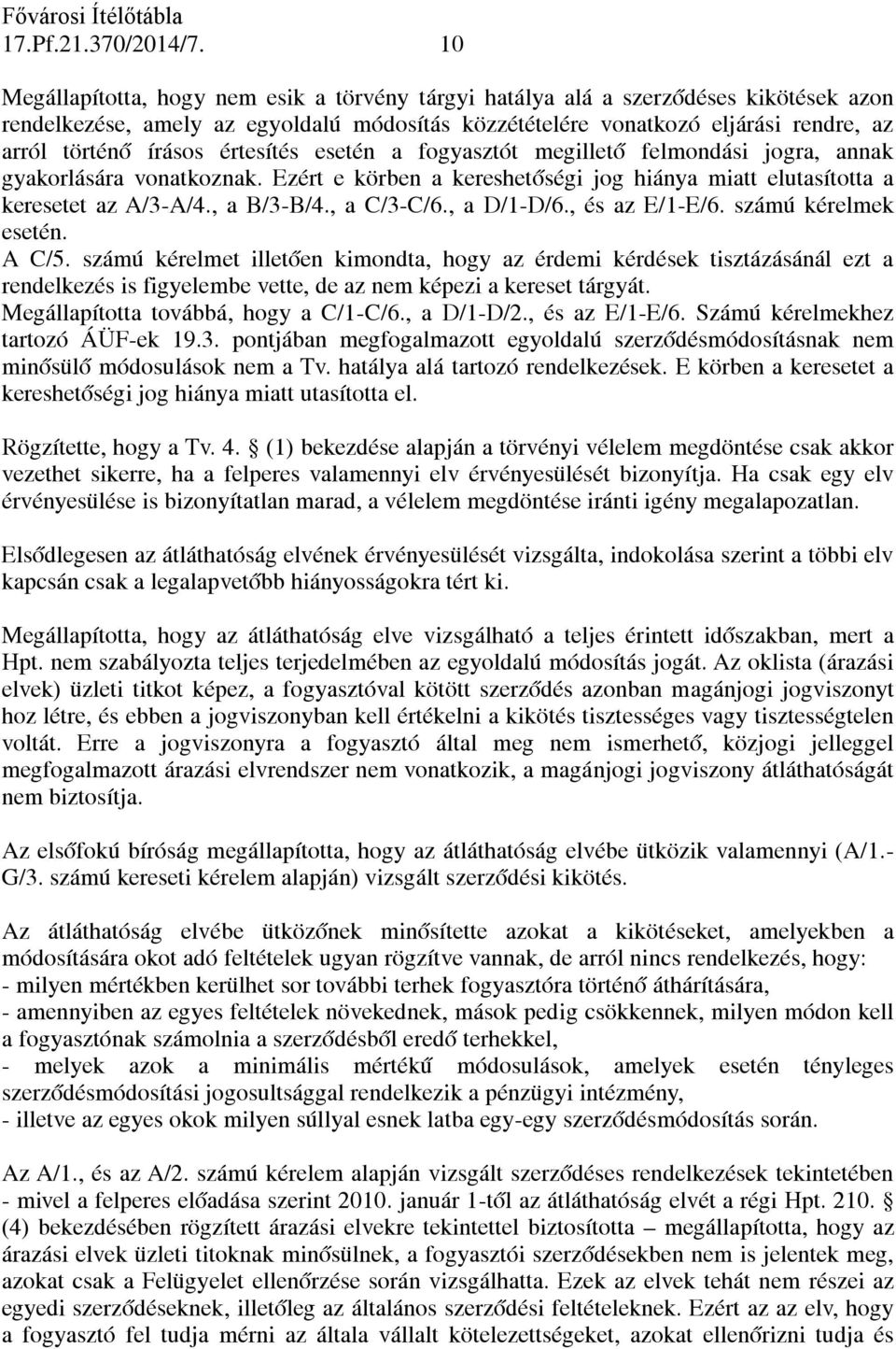 értesítés esetén a fogyasztót megillető felmondási jogra, annak gyakorlására vonatkoznak. Ezért e körben a kereshetőségi jog hiánya miatt elutasította a keresetet az A/3-A/4., a B/3-B/4., a C/3-C/6.