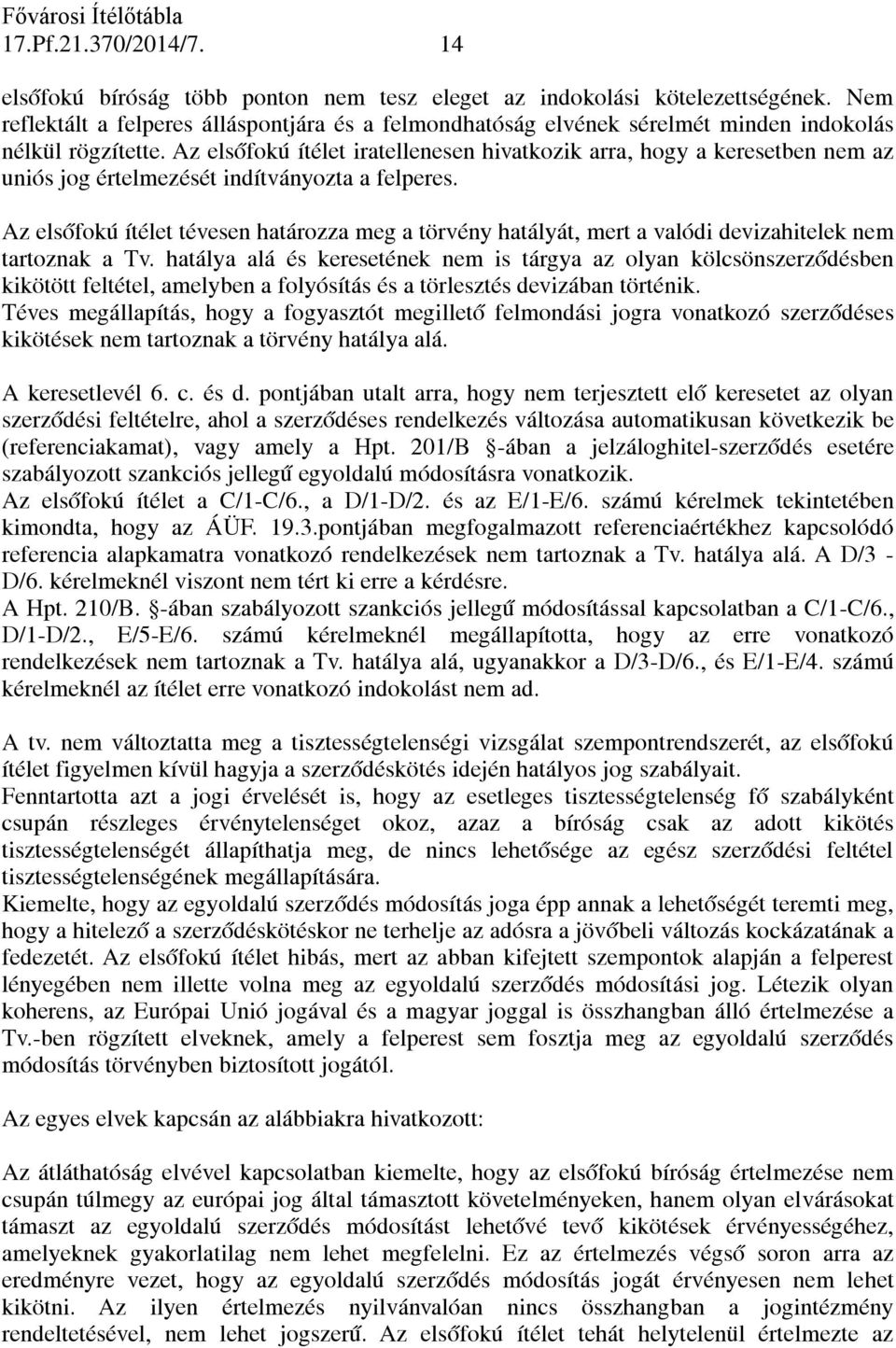 Az elsőfokú ítélet iratellenesen hivatkozik arra, hogy a keresetben nem az uniós jog értelmezését indítványozta a felperes.