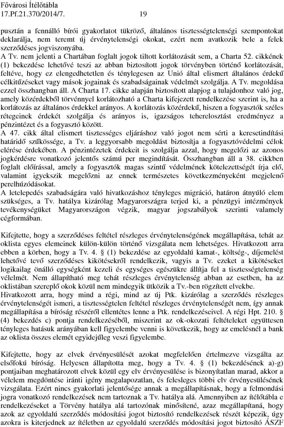 jogviszonyába. A Tv. nem jelenti a Chartában foglalt jogok tiltott korlátozását sem, a Charta 52.