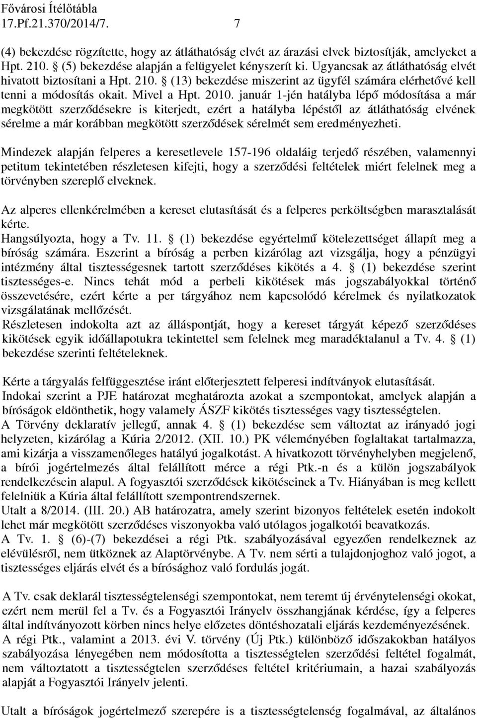 január 1-jén hatályba lépő módosítása a már megkötött szerződésekre is kiterjedt, ezért a hatályba lépéstől az átláthatóság elvének sérelme a már korábban megkötött szerződések sérelmét sem