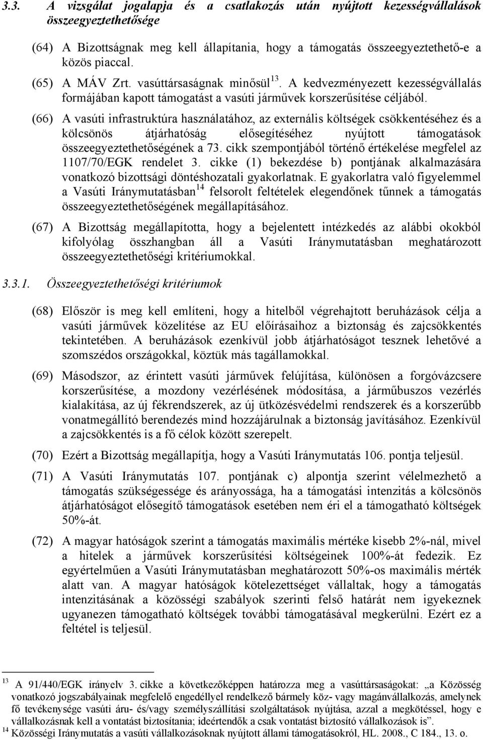 (66) A vasúti infrastruktúra használatához, az externális költségek csökkentéséhez és a kölcsönös átjárhatóság elősegítéséhez nyújtott támogatások összeegyeztethetőségének a 73.