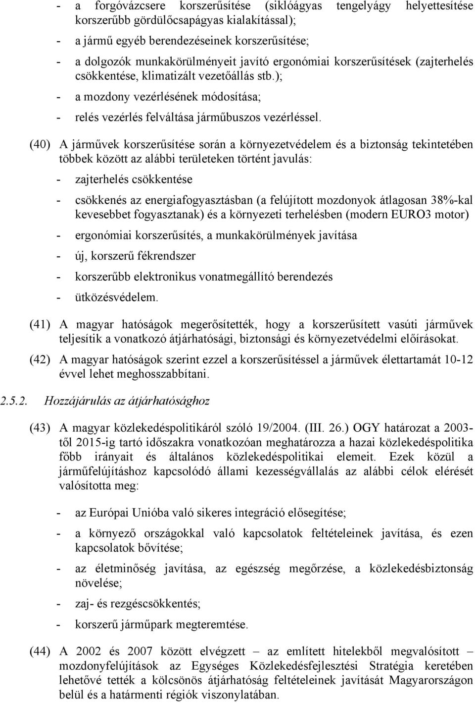 (40) A járművek korszerűsítése során a környezetvédelem és a biztonság tekintetében többek között az alábbi területeken történt javulás: - zajterhelés csökkentése - csökkenés az energiafogyasztásban