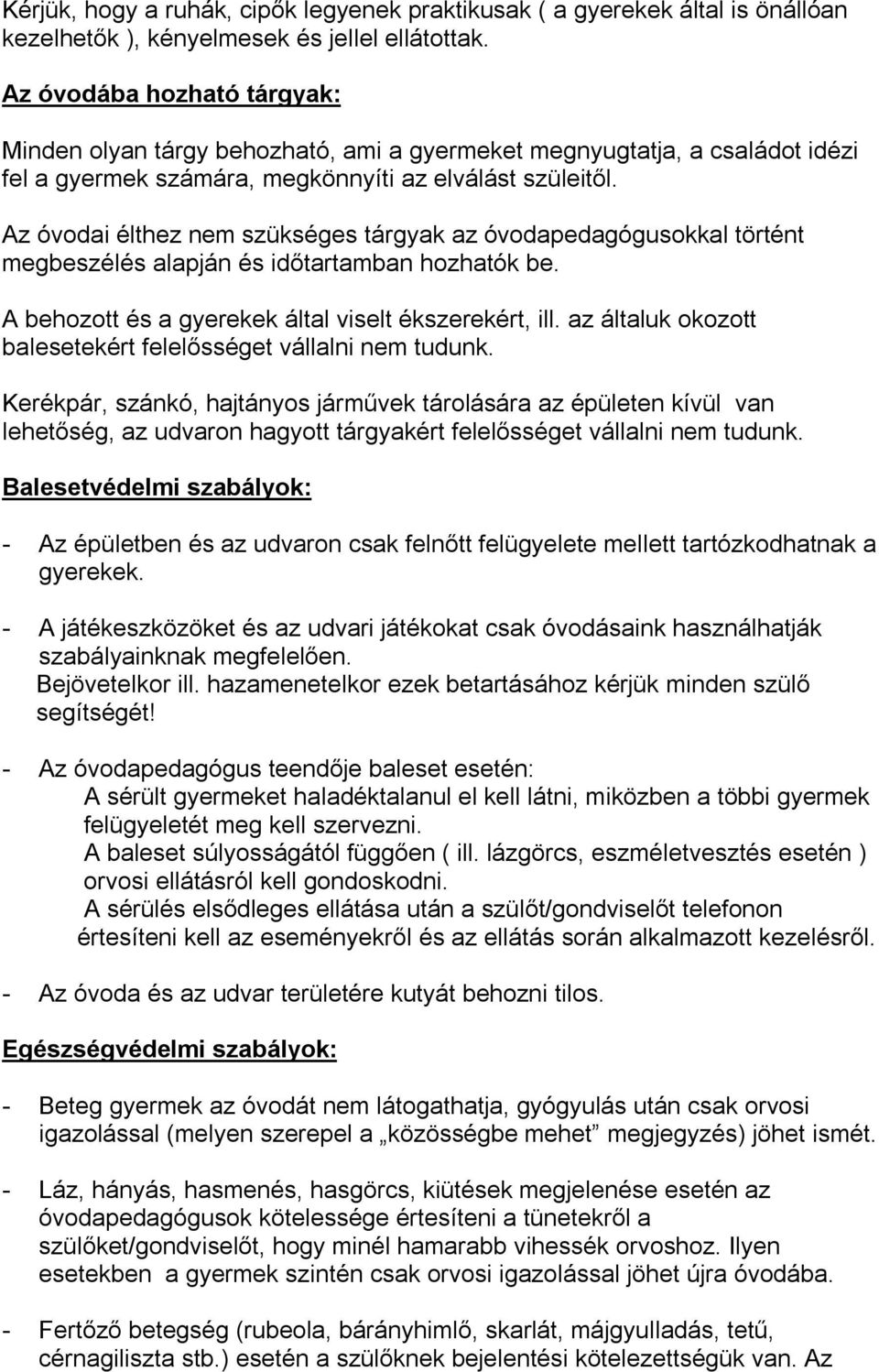 Az óvodai élthez nem szükséges tárgyak az óvodapedagógusokkal történt megbeszélés alapján és időtartamban hozhatók be. A behozott és a gyerekek által viselt ékszerekért, ill.