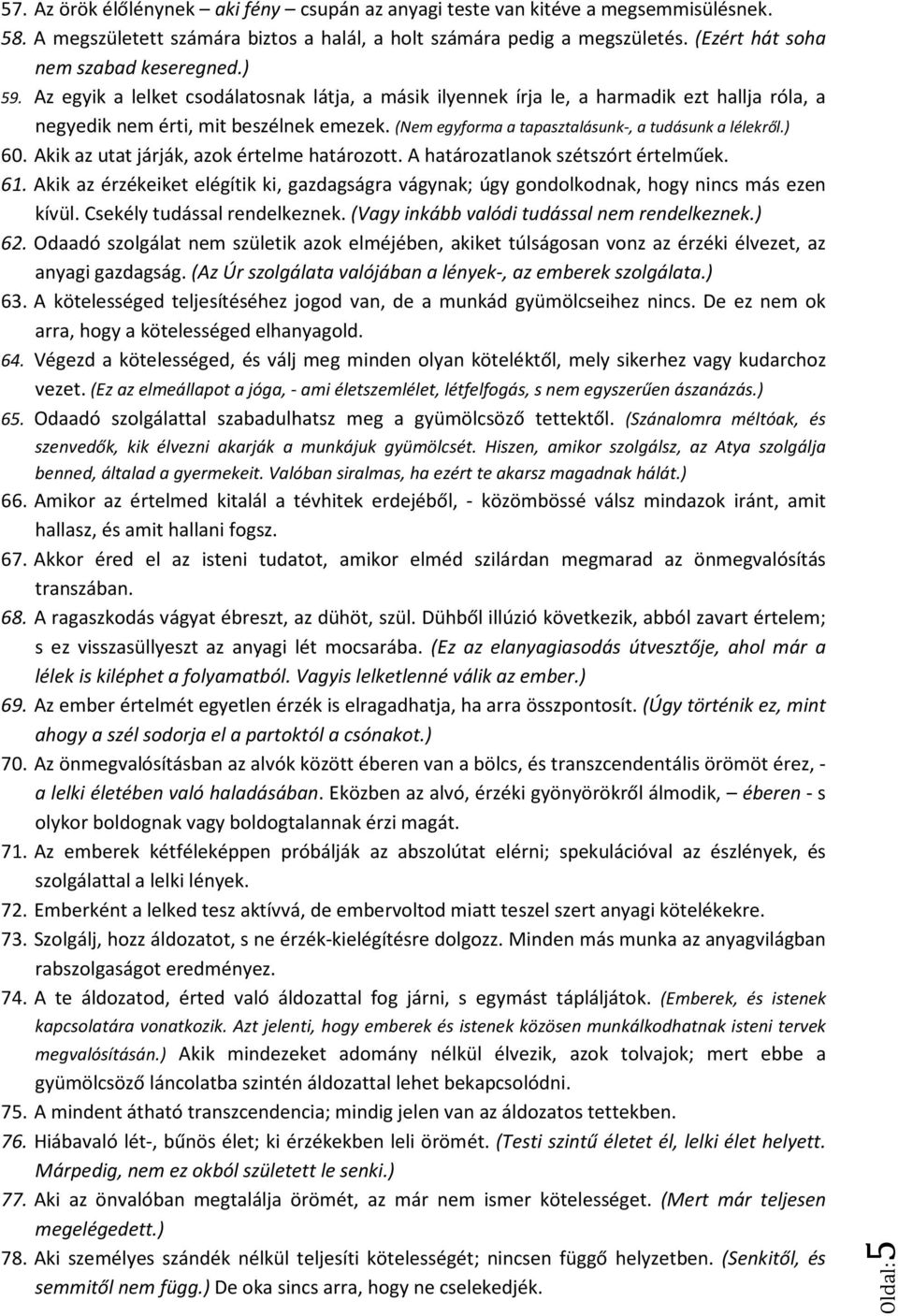 (Nem egyforma a tapasztalásunk-, a tudásunk a lélekről.) 60. Akik az utat járják, azok értelme határozott. A határozatlanok szétszórt értelműek. 61.