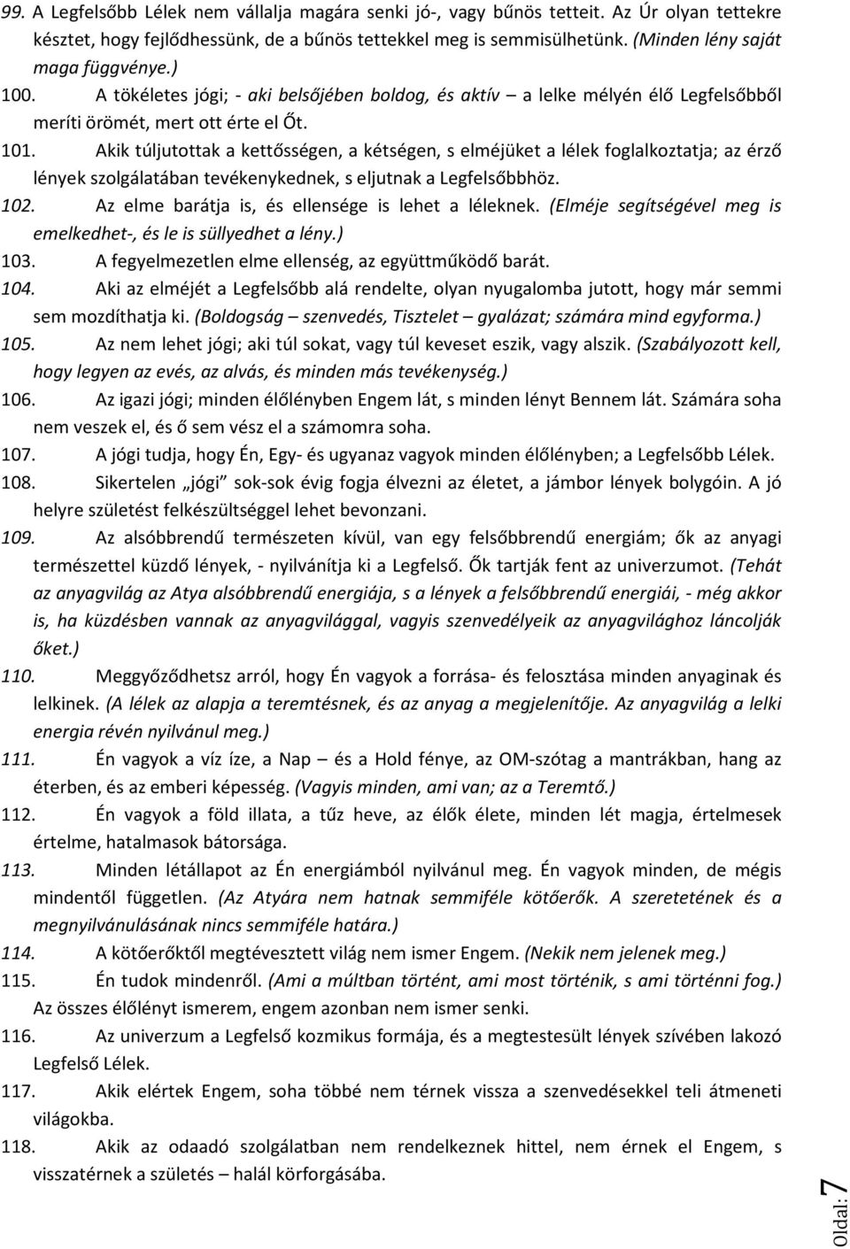 Akik túljutottak a kettősségen, a kétségen, s elméjüket a lélek foglalkoztatja; az érző lények szolgálatában tevékenykednek, s eljutnak a Legfelsőbbhöz. 102.