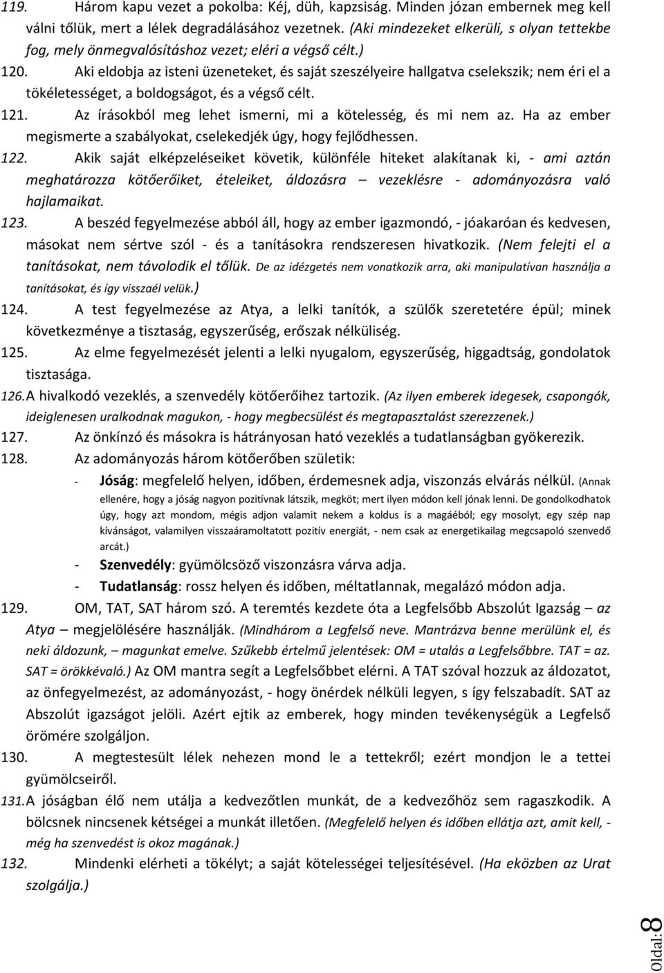 Aki eldobja az isteni üzeneteket, és saját szeszélyeire hallgatva cselekszik; nem éri el a tökéletességet, a boldogságot, és a végső célt. 121.