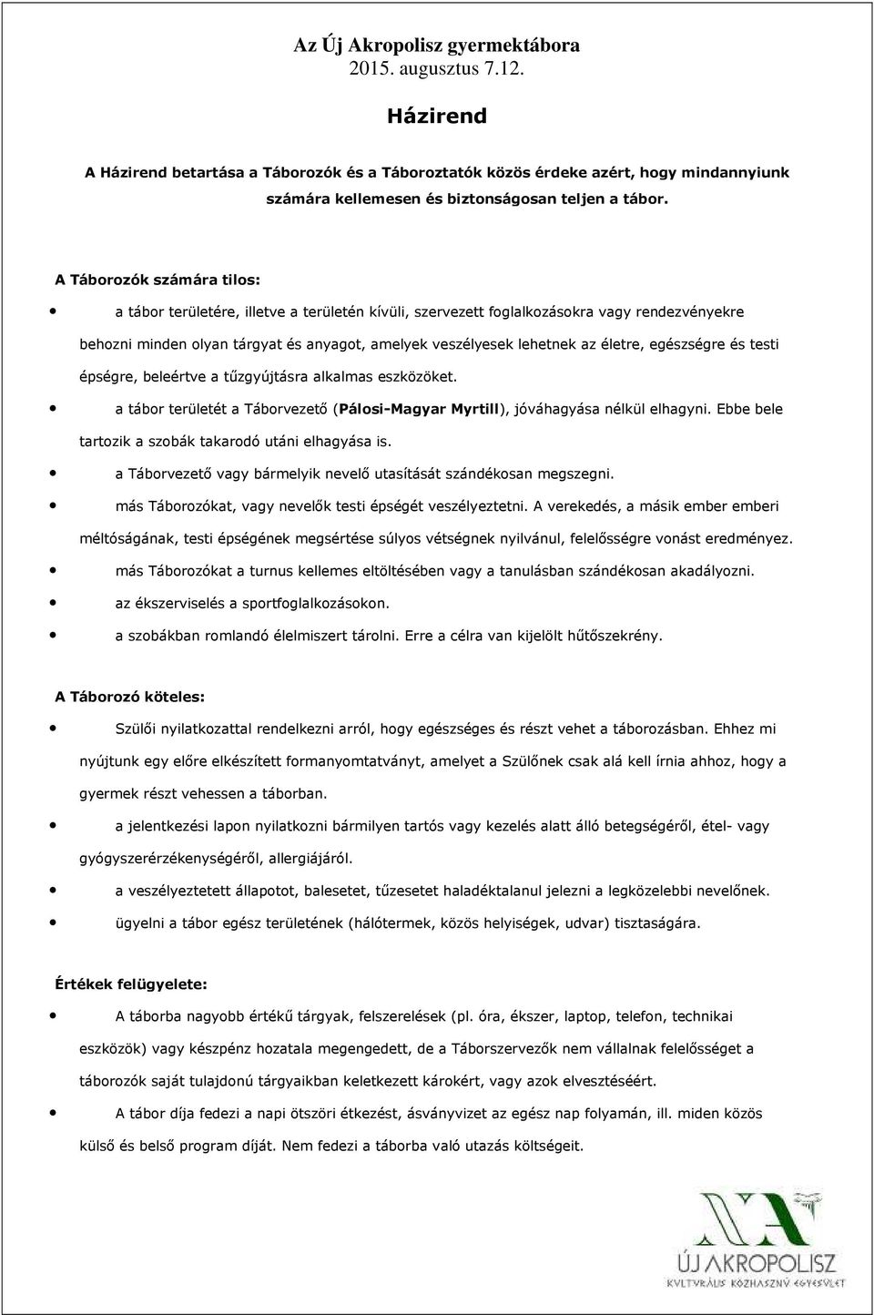 A Táborozók számára tilos: a tábor területére, illetve a területén kívüli, szervezett foglalkozásokra vagy rendezvényekre behozni minden olyan tárgyat és anyagot, amelyek veszélyesek lehetnek az