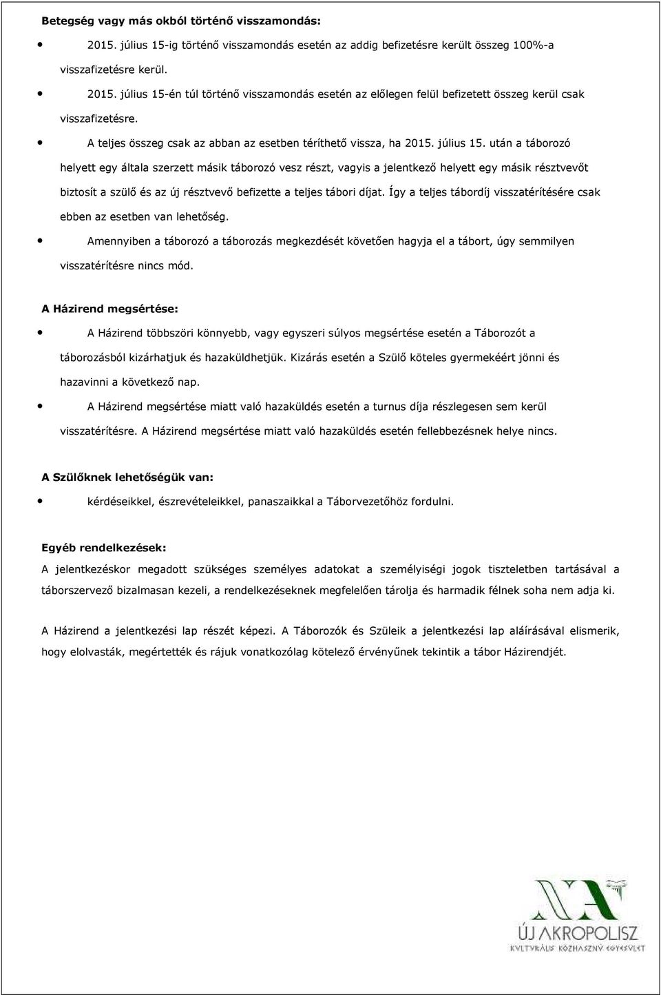 után a táborozó helyett egy általa szerzett másik táborozó vesz részt, vagyis a jelentkező helyett egy másik résztvevőt biztosít a szülő és az új résztvevő befizette a teljes tábori díjat.