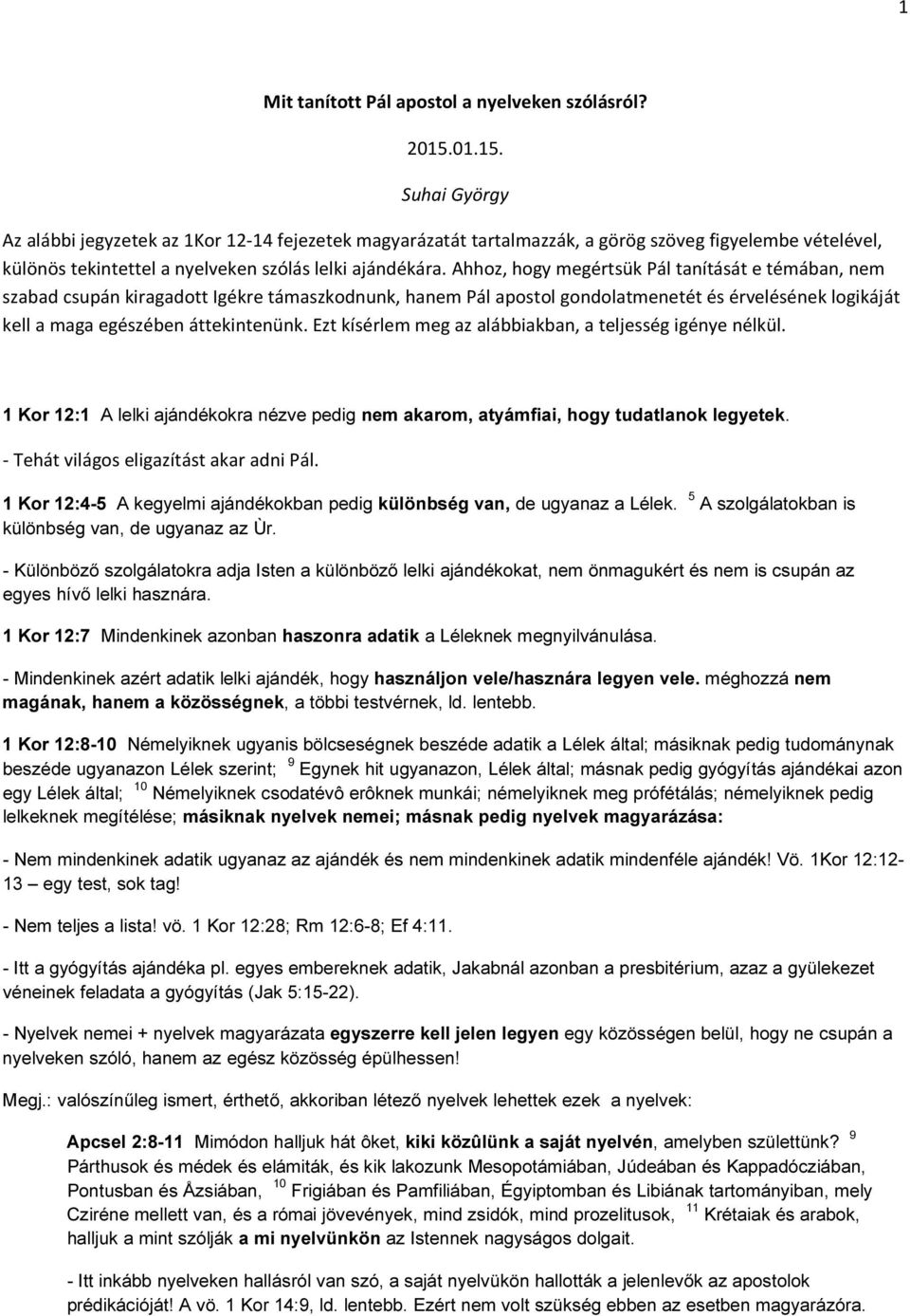 Ahhoz, hogy megértsük Pál tanítását e témában, nem szabad csupán kiragadott Igékre támaszkodnunk, hanem Pál apostol gondolatmenetét és érvelésének logikáját kell a maga egészében áttekintenünk.