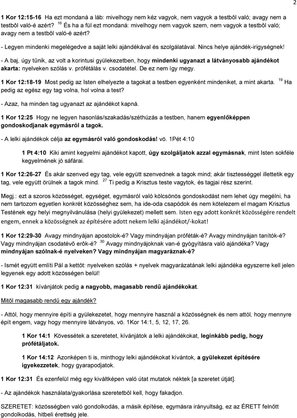 Nincs helye ajándék-irigységnek! - A baj, úgy tűnik, az volt a korintusi gyülekezetben, hogy mindenki ugyanazt a látványosabb ajándékot akarta: nyelveken szólás v. prófétálás v. csodatétel.