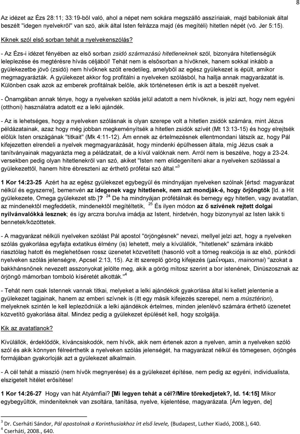 - Az Ézs-i idézet fényében az első sorban zsidó származású hitetleneknek szól, bizonyára hitetlenségük leleplezése és megtérésre hívás céljából!