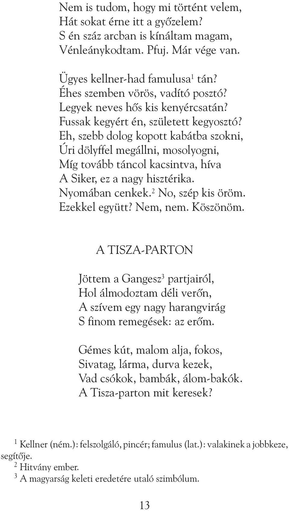 Eh, szebb dolog kopott kabátba szokni, Úri dölyffel megállni, mosolyogni, Míg tovább táncol kacsintva, híva A Siker, ez a nagy hisztérika. Nyomában cenkek. 2 No, szép kis öröm. Ezekkel együtt?