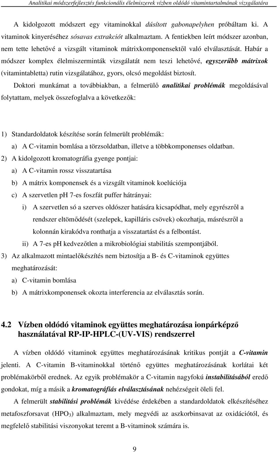 Habár a módszer komplex élelmiszerminták vizsgálatát nem teszi lehetővé, egyszerűbb mátrixok (vitamintabletta) rutin vizsgálatához, gyors, olcsó megoldást biztosít.