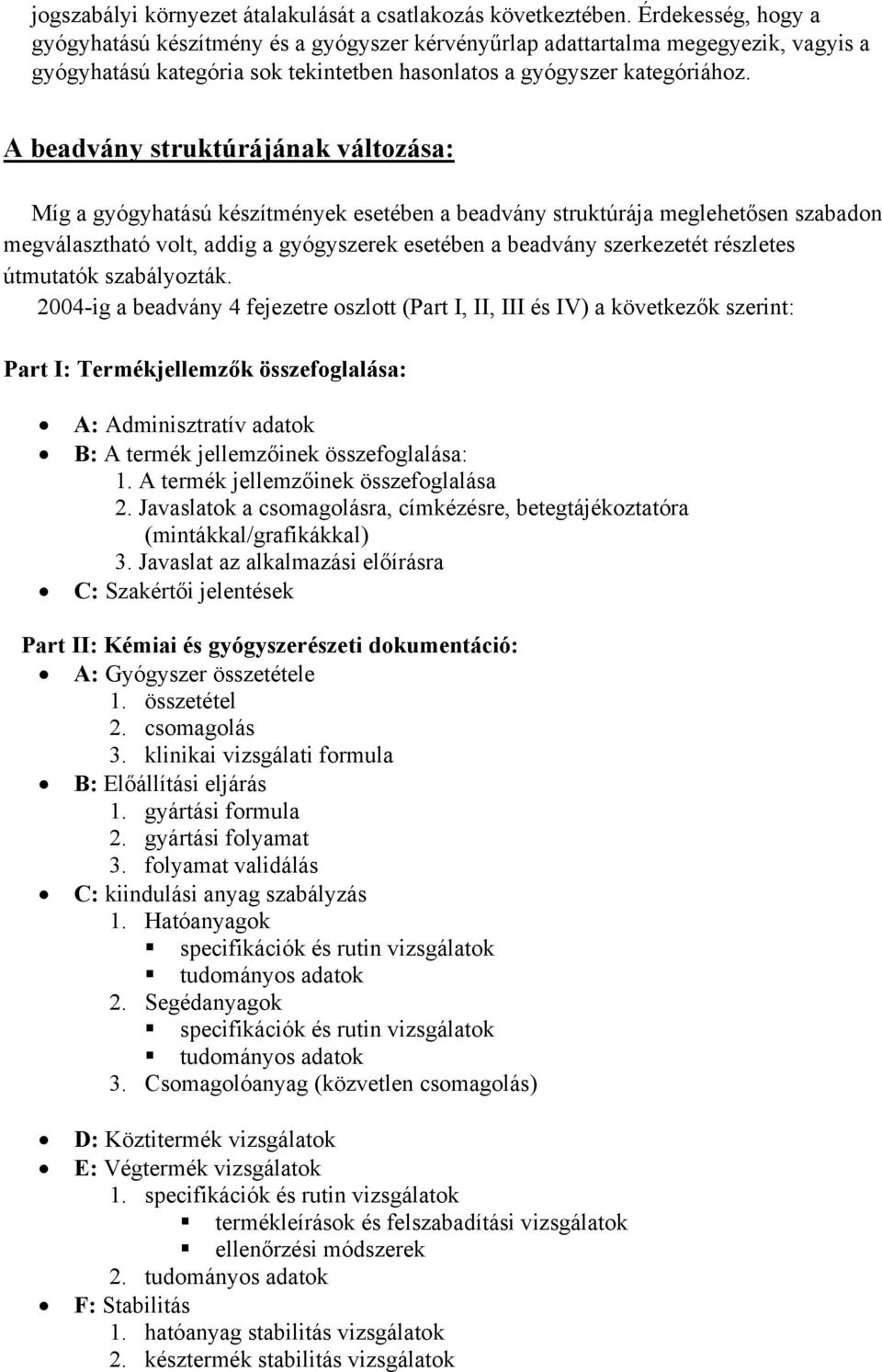 A beadvány struktúrájának változása: Míg a gyógyhatású készítmények esetében a beadvány struktúrája meglehetősen szabadon megválasztható volt, addig a gyógyszerek esetében a beadvány szerkezetét