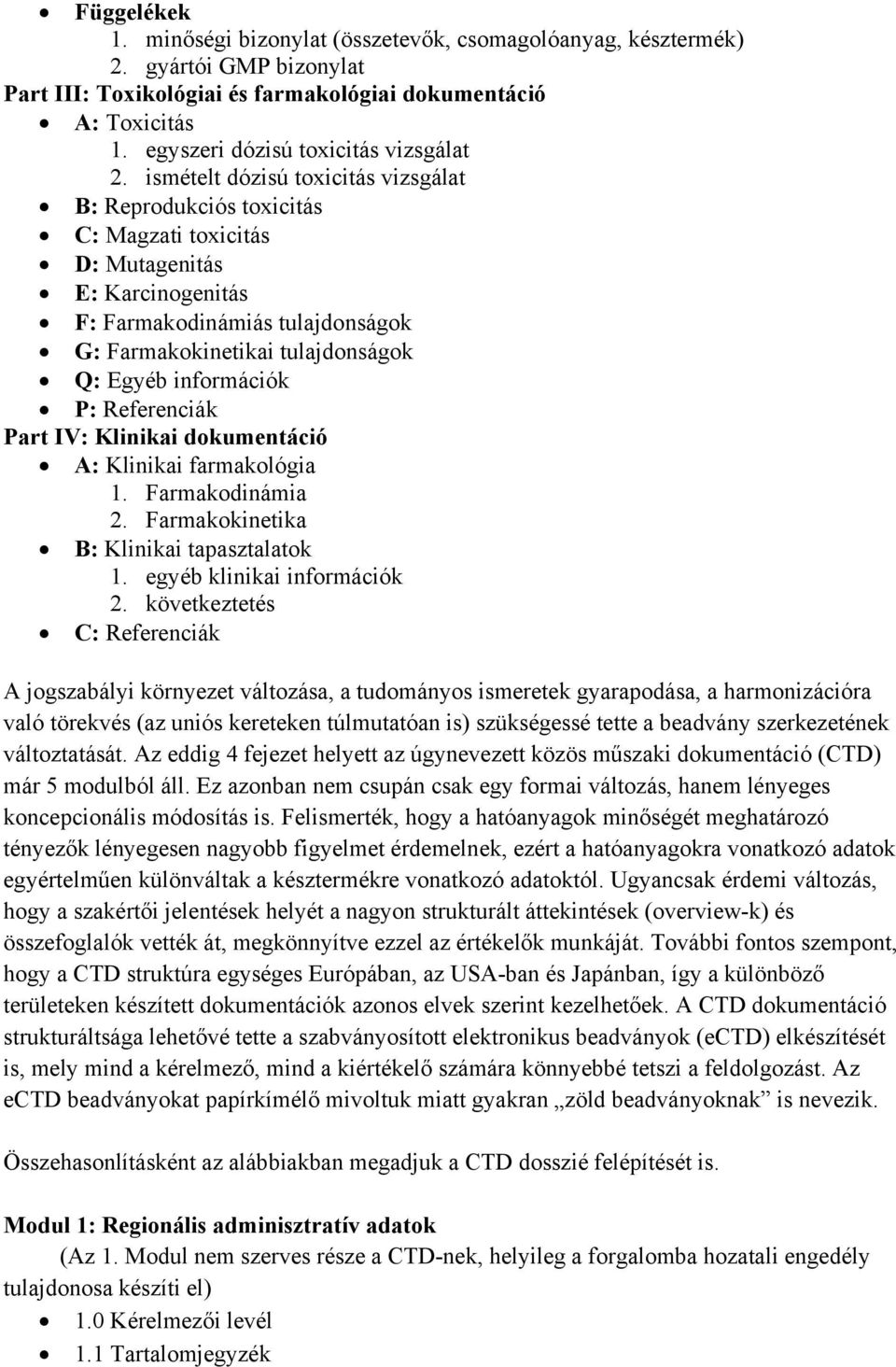 ismételt dózisú toxicitás vizsgálat B: Reprodukciós toxicitás C: Magzati toxicitás D: Mutagenitás E: Karcinogenitás F: Farmakodinámiás tulajdonságok G: Farmakokinetikai tulajdonságok Q: Egyéb