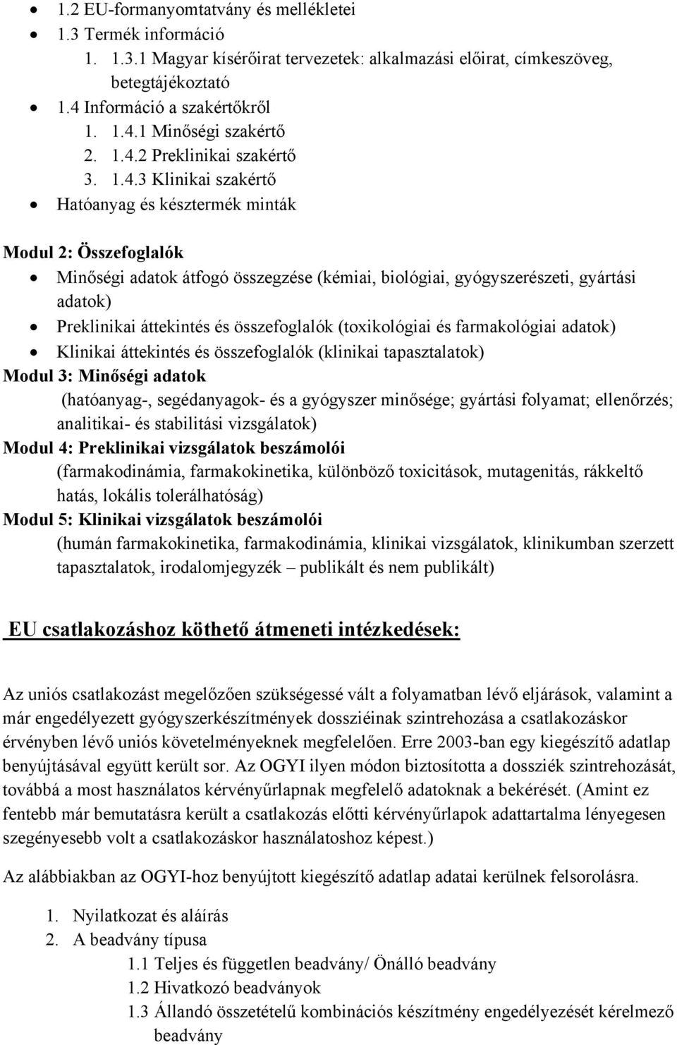 Preklinikai áttekintés és összefoglalók (toxikológiai és farmakológiai adatok) Klinikai áttekintés és összefoglalók (klinikai tapasztalatok) Modul 3: Minőségi adatok (hatóanyag-, segédanyagok- és a