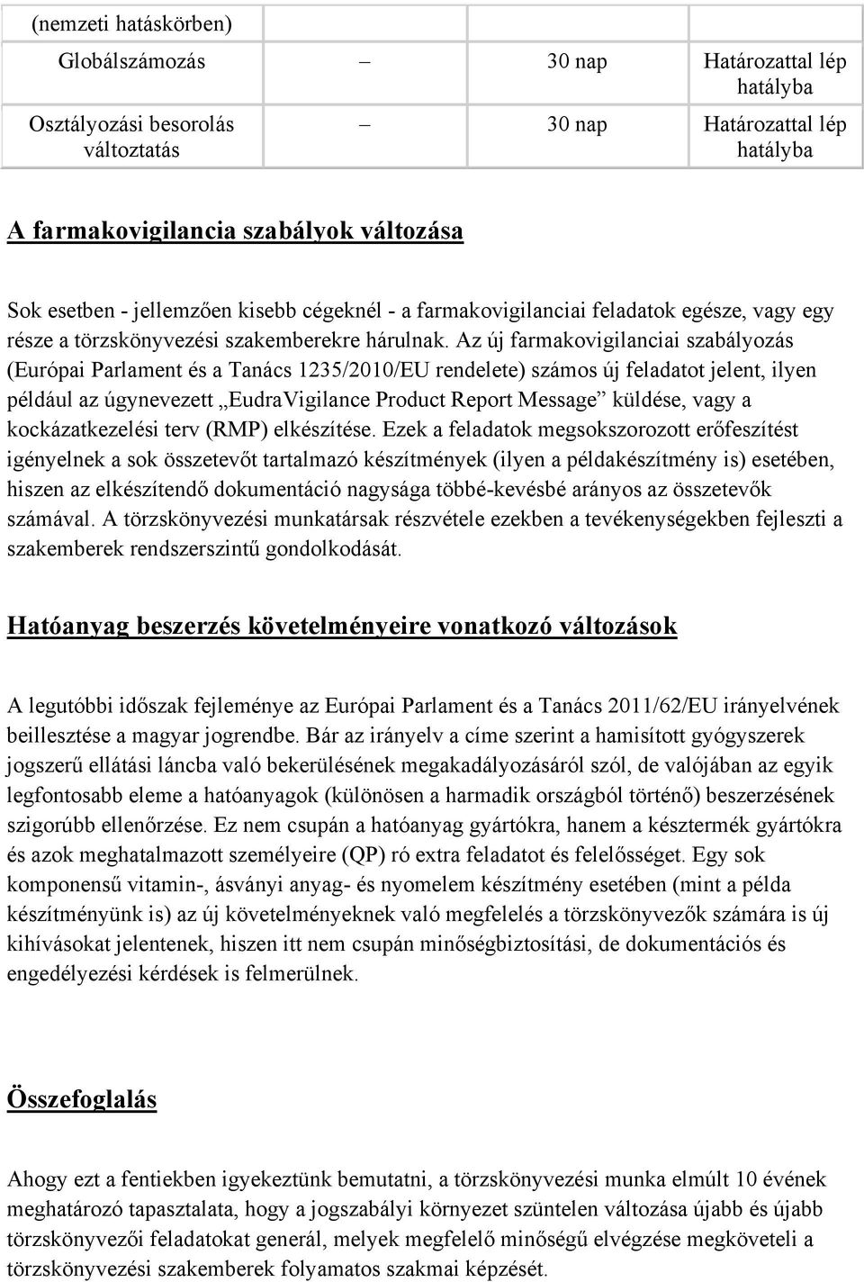 Az új farmakovigilanciai szabályozás (Európai Parlament és a Tanács 1235/2010/EU rendelete) számos új feladatot jelent, ilyen például az úgynevezett EudraVigilance Product Report Message küldése,