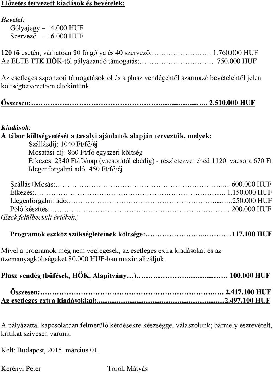 510.000 HUF Kiadások: A tábor költségvetését a tavalyi ajánlatok alapján terveztük, melyek: Szállásdíj: 1040 Ft/fő/éj Mosatási díj: 860 Ft/fő egyszeri költség Étkezés: 2340 Ft/fő/nap (vacsorától
