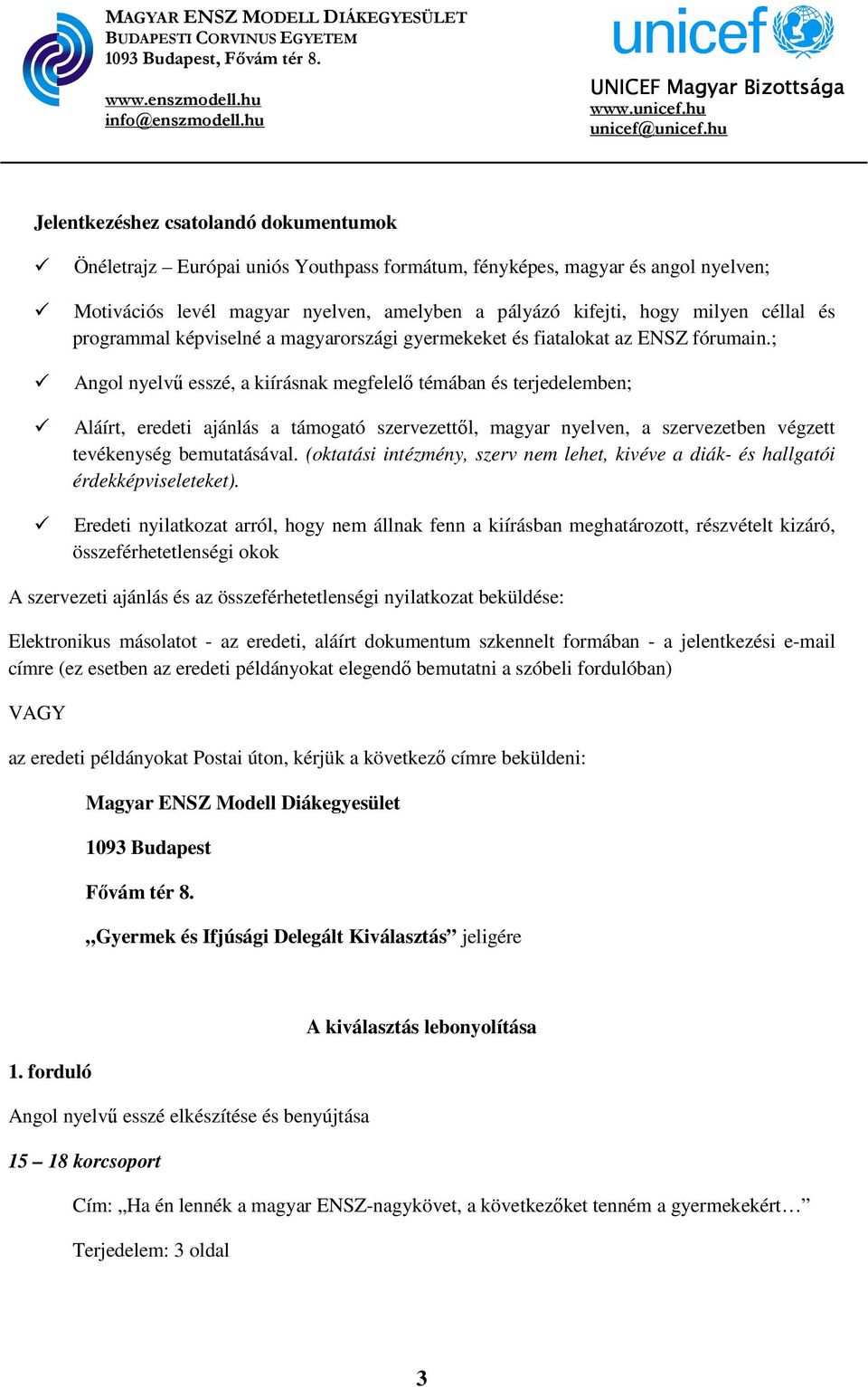 ; Angol nyelvű esszé, a kiírásnak megfelelő témában és terjedelemben; Aláírt, eredeti ajánlás a támogató szervezettől, magyar nyelven, a szervezetben végzett tevékenység bemutatásával.