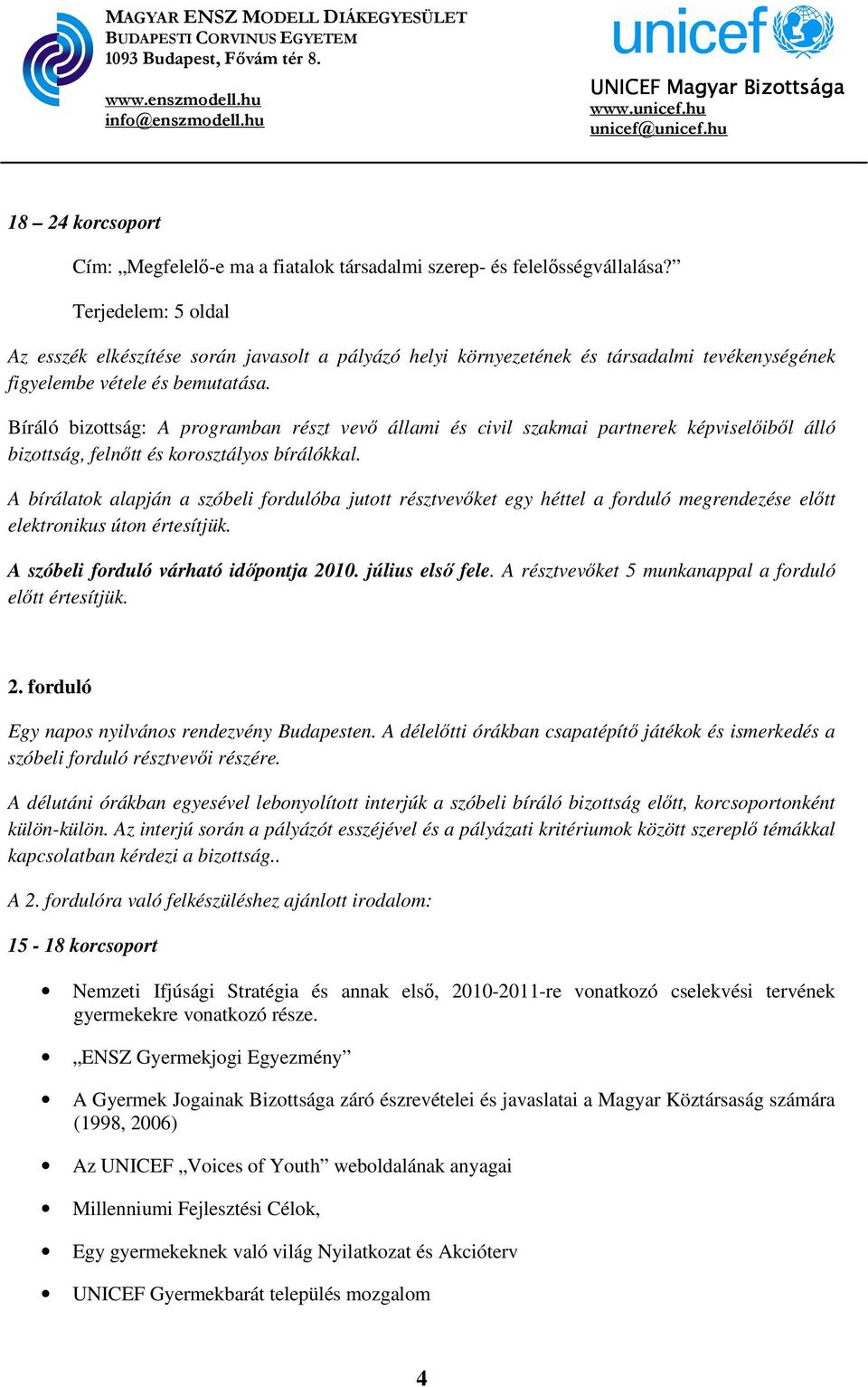 Bíráló bizottság: A programban részt vevő állami és civil szakmai partnerek képviselőiből álló bizottság, felnőtt és korosztályos bírálókkal.