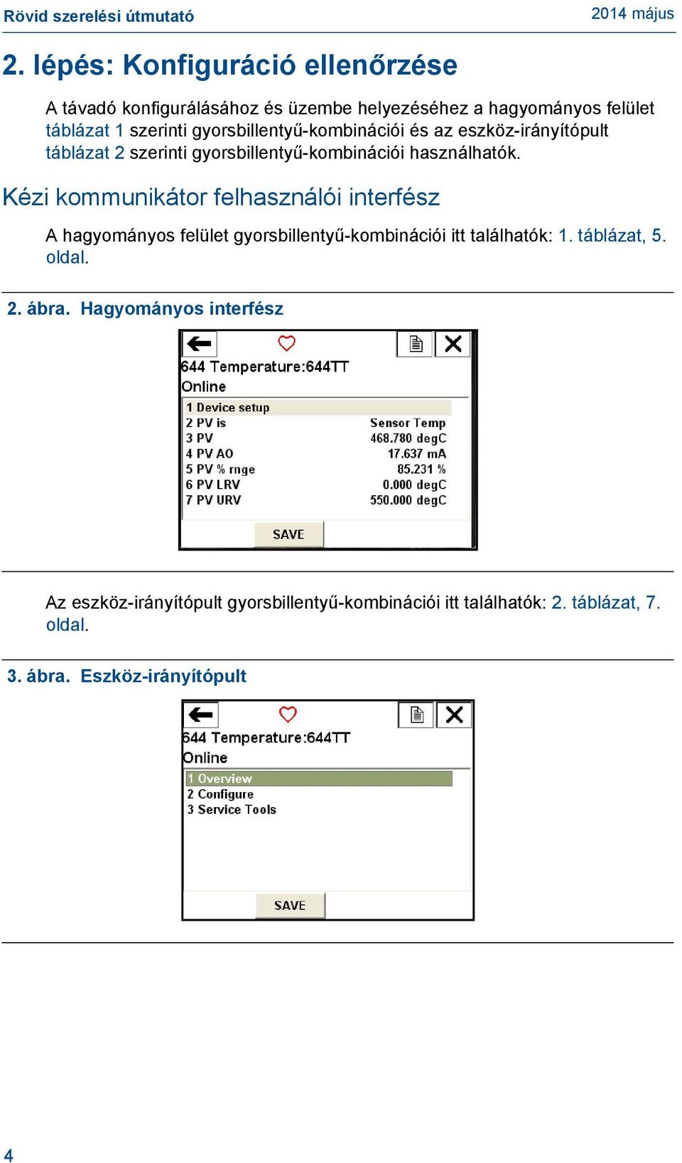 gyorsbillentyű-kombinációi és az eszköz-irányítópult táblázat 2 szerinti gyorsbillentyű-kombinációi használhatók.