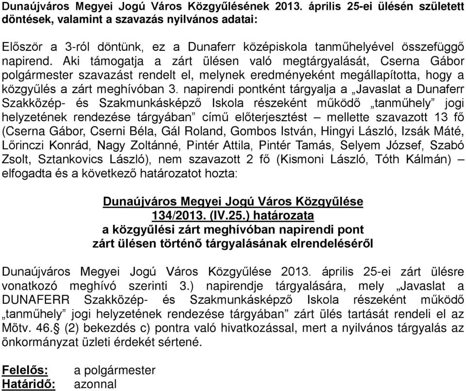 napirendi pontként tárgyalja a Javaslat a Dunaferr Szakközép- és Szakmunkásképző Iskola részeként működő tanműhely jogi helyzetének rendezése tárgyában című előterjesztést mellette szavazott 13 fő