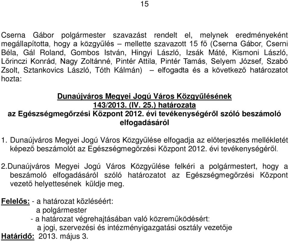 évi tevékenységéről szóló beszámoló elfogadásáról 1. Dunaújváros Megyei Jogú Város Közgyűlése elfogadja az előterjesztés mellékletét képező beszámolót az Egészségmegőrzési Központ 2012.