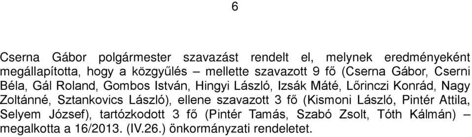 László), ellene szavazott 3 fő (Kismoni László, Pintér Attila, Selyem József), tartózkodott 3